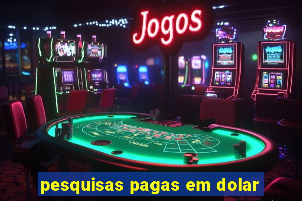 pesquisas pagas em dolar